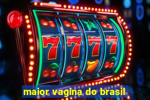 maior vagina do brasil